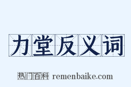 力堂反义词是什么意思的图片